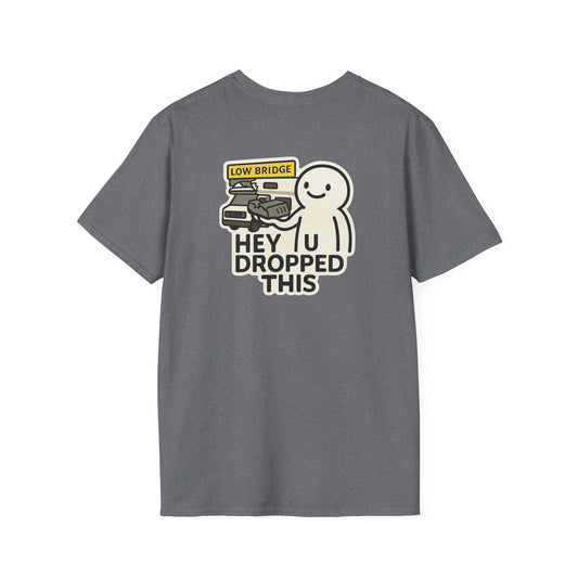 Low Bridge, No Brain: “Hey, U Dropped This” Tee